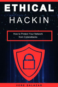 Title: Ethical Hacking: How to Protect Your Network from Cyberattacks, Author: Vere Salazar