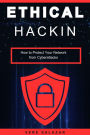 Ethical Hacking: How to Protect Your Network from Cyberattacks