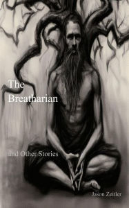 Title: The Breatharian and Other Stories, Author: Jason Zeitler