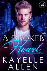 Title: A Broken Heart: Science Fiction with Found Family, Author: Kayelle Allen