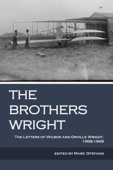 The Brothers Wright: The Letters of Wilbur and Orville Wright, 1908-1909