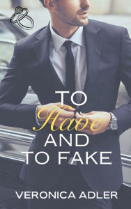 Title: To Have and To Fake: A billionaire, marriage of convenience romance, Author: Veronica Adler