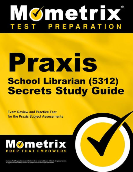 Praxis School Librarian (5312) Secrets Study Guide: Exam Review and Practice Test for the Praxis Subject Assessments