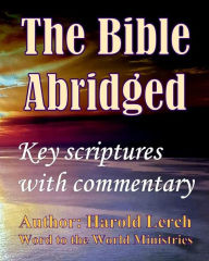 Title: The Bible Abridged: Key scriptures with commentary, Author: Harold Lerch
