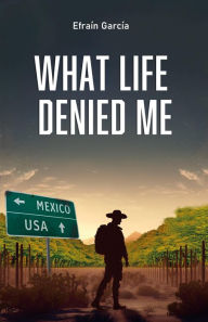 Title: What life denied me, Author: Efraín García