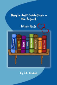 Title: They're Just Guidelines -- The Sequel: Wives Rule, Author: C. E. Grubbs