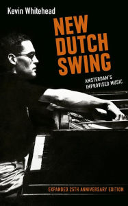 Title: New Dutch Swing: Amsterdam's Improvised Music, Author: Kevin Whitehead