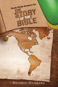 Title: Study Guide Answers for The Story of the Bible: GOD'S MESSAGE TO THE WORLD, Author: Beverly Hubbard