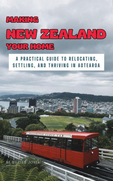 Making New Zealand Your Home: A Practical Guide to Relocating, Settling, and Thriving in Aotearoa