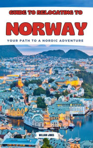 Title: Guide to Relocating to Norway: Your Path to a Nordic Adventure, Author: William Jones