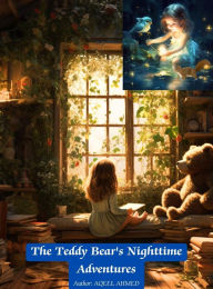 Title: The Teddy Bear's Nighttime Adventures, Author: Aqeel Ahmed