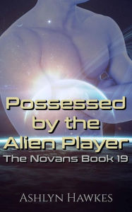 Title: Possessed by the Alien Player, Author: Ashlyn Hawkes