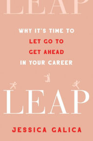 Title: Leap: Why It's Time to Let Go to Get Ahead in Your Career, Author: Jessica Galica