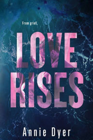 Title: Love Rises, Author: Annie Dyer