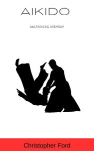 Title: Aikido: Unleashing Harmony, Author: Christopher Ford
