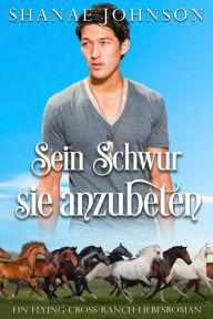 Title: Sein Schwur, sie anzubeten: Eine zweite Chance für die Liebe, Author: Shanae Johnson