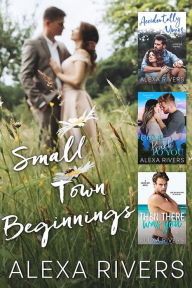 Title: Small Town Beginnings: A Collection of Small Town Romance Series Starters, Author: Alexa Rivers
