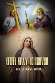 Title: Our Way To Heaven, Author: Shirley Cairme Garcia