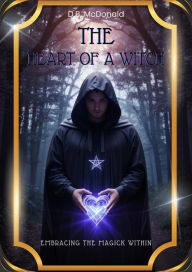 Title: The Heart of a Witch: Embrace the Magick Within, Author: David McDonald