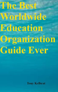 Title: The Best Worldwide Education Organization Guide Ever, Author: Tony Kelbrat