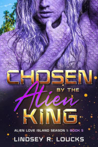Title: Chosen by the Alien King: A Sci Fi Alien Warrior Romance, Author: Lindsey R. Loucks