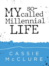 Title: My So-Called Millennial Life, Author: Cassie McClure