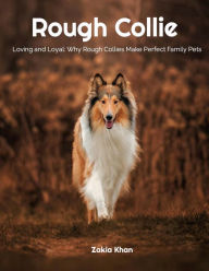Title: Rough Collie:Loving and Loyal:Why Rough Collies Make Perfect Family Pets, Author: Zakia Khan