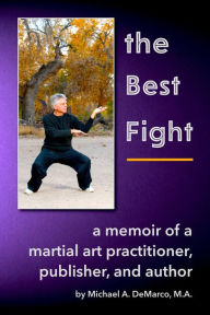 Title: The Best Fight: A Memoir of a Martial Art Practitioner, Publisher, and Author, Author: Michael Demarco