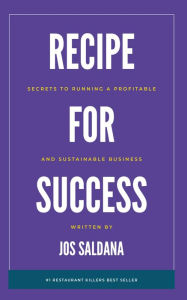 Title: Recipe for Success: Secrets to Running a Profitable and Sustainable Business, Author: Jos Saldana