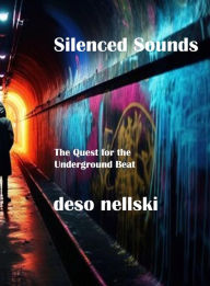 Title: Silenced Sounds: The Quest for the Underground Beat, Author: Deso Nellski