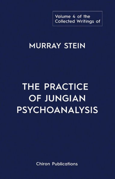The Collected Writings of Murray Stein Volume 4: The Practice of Jungian Psychoanalysis