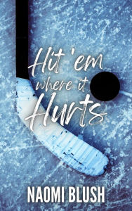 Title: Hit 'em Where it Hurts: A M/M Hockey Romance, Author: Naomi Blush