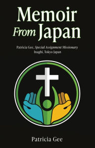 Title: Memoir From Japan: Patricia Gee, Special Assignment Missionary, Inaghi, Tokyo Japan, Author: Patricia Gee