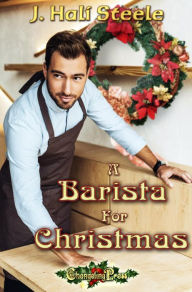 Title: A Barista for Christmas: A Contemporary Christms Romance, Author: J. Hali Steele
