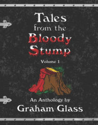 Title: Tales from the Bloody Stump - Volume 1, Author: Graham Glass