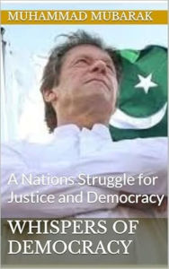 Title: WHISPERS OF DEMOCRACY: A Nations Struggle for Justice and Democracy, Author: Muhammad Mubarak