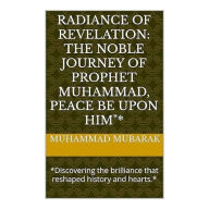 Title: Radiance of Revelation: The Noble Journey of Prophet Muhammad, Peace Be Upon Him