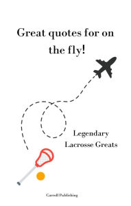 Title: Great quotes for on the Fly!: Legendary Lacrosse Greats, Author: Carroll Publishing