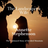 Title: The Landscaper's Wife- The Continuing Story of Divided Mountain, Author: Annette Marie Stephenson