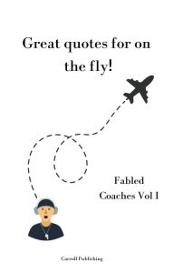 Title: Great quotes for on the Fly!: Fabled Coaches Vol I, Author: Carroll Publishing