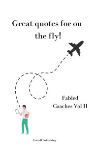 Title: Great quotes for on the Fly!: Fabled Coaches Vol II, Author: Carroll Publishing