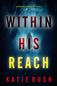 Title: Within His Reach (A Drake Reed FBI Suspense ThrillerBook 1), Author: Katie Rush