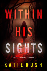 Title: Within His Sights (A Drake Reed FBI Suspense ThrillerBook Four), Author: Katie Rush