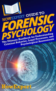 Title: HowExpert Guide to Forensic Psychology: The Ultimate Handbook for Understanding Criminal Behavior, Legal Processes, and Psychological Assessments, Author: HowExpert