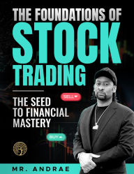 Title: The Foundations of Stock Trading: The Seed to Financial Mastery, Author: Andrae Barnes