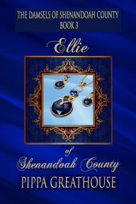 Title: Ellie of Shenandoah County: The Damsels of Shenandoah County Book 3, Author: Pippa Greathouse