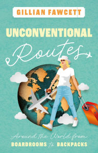 Title: Unconventional Routes: Around the World from Boardrooms to Backpacks, Author: Gillian Fawcett