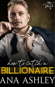 Title: How To Catch A Billionnaire, Author: Ana Ashley