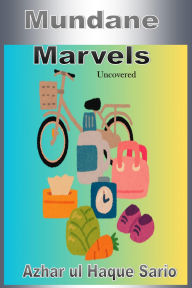 Title: Mundane Marvels Uncovered, Author: Azhar Ul Haque Sario