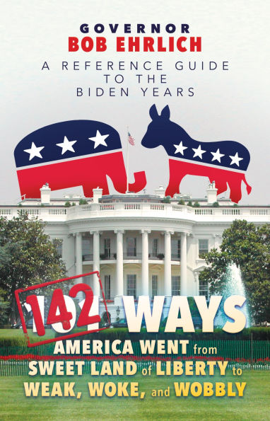 142 Ways America Went from Sweet Land of Liberty to Weak, Woke, and Wobbly: A Reference Guide to the Biden Years